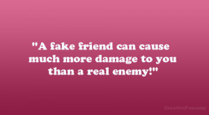 ... fake friend can cause much more damage to you than a real enemy