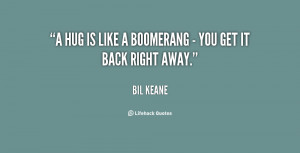 ... of Hug Is Like A Boomerang You Get It Back Right Away Bil Keane At
