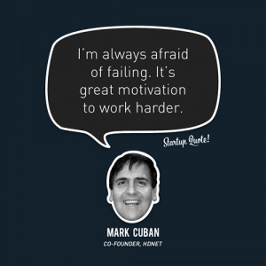 always afraid of failing. It’s great motivation to work harder ...