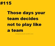 ... Days Your Team Decides Not To Play Like A Team ” ~ Sports Quote