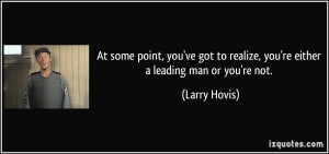 ... to realize, you're either a leading man or you're not. - Larry Hovis