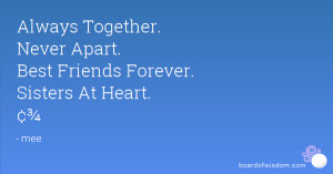 Best Friends Forever Sisters At Heart Quotes ~ Always Together. Never ...
