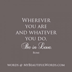 Wherever you are and whatever you do, be in Love.