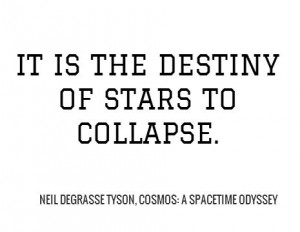 ... COLLAPSE. - NEIL DEGRASSE TYSON, COSMOS: A SPACETIME ODYSSEY #quotes