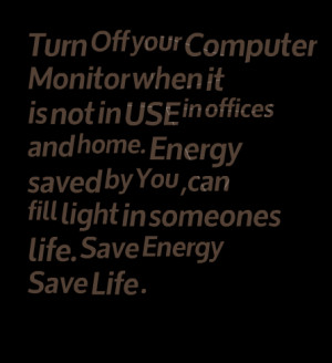 Quotes Picture: turn off your computer monitor when it is not in use ...