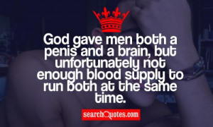 God gave men both a penis and a brain, but unfortunately not enough ...