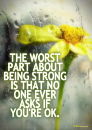 ... worst part about being strong is that no one ever asks if you’re ok