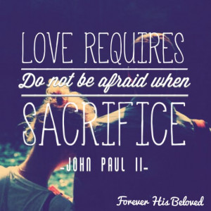 Do not be afraid when love required sacrifice.