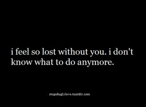 Feeling Lost Quotes Tumblr Tagged: i feel so lost without