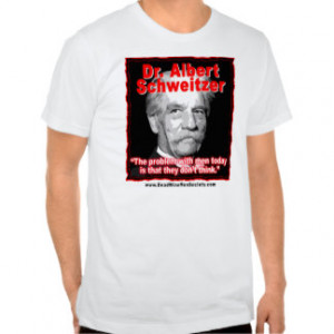 Dr. Albert Schweitzer Men Dont Think Quote. T-shirt