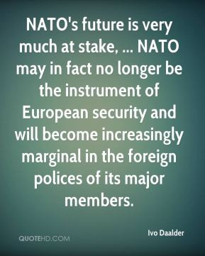 NATO's future is very much at stake, ... NATO may in fact no longer be ...