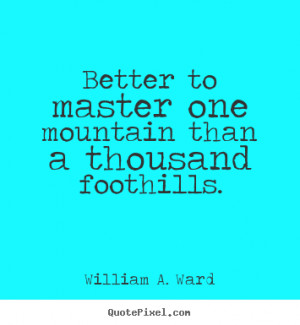 ... than a thousand foothills. William A. Ward great success quotes