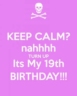 Keep Calm And Turn Up Its My Birthday Keep calm? nahhhh turn up its