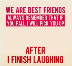 ... remember that if you fall i will pick you up after i finish laughing