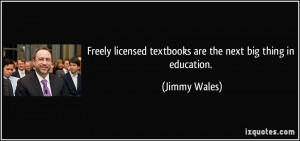 ... licensed textbooks are the next big thing in education. - Jimmy Wales