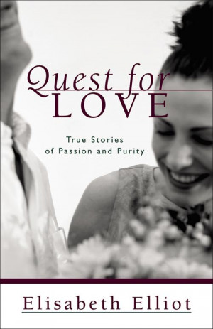 Quest for Love: True Stories of Passion and Purity by Elisabeth Elliot