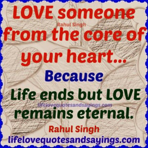 ... of your heart, Because life ends but LOVE remains eternal. Rahul singh
