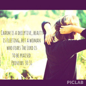 charm is deceptive beauty is fleeting but a woman who fears the lord ...