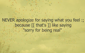 ... Feel Because Like Saying ”Sorry For Being Real” ~ Apology Quote