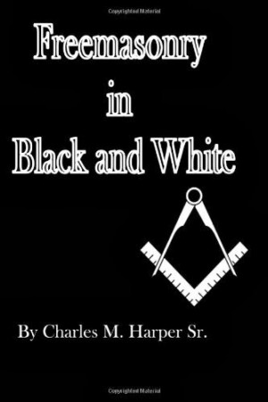 Great Book: Freemasonry in Black and White by Charles M. Harper, Sr.