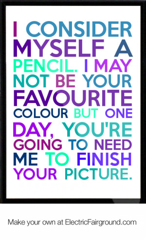 myself a pencil. I may not be your favourite colour but one day ...