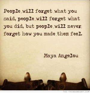 ... you said people will forget what you did but people will never forget