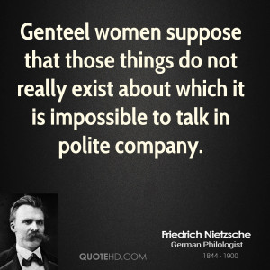 Genteel women suppose that those things do not really exist about ...