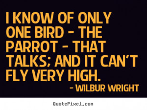 ... only one bird - the parrot - that.. Wilbur Wright top success sayings