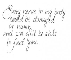 ... numb, and I’d still be able to feel you.”— Connotativewords [ jl