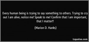 Every human being is trying to say something to others. Trying to cry ...