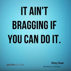 Dizzy Dean - It ain't bragging if you can do it.
