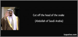 Cut off the head of the snake - Abdullah of Saudi Arabia