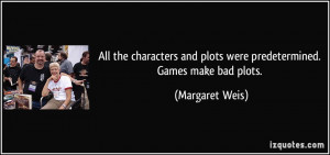 All the characters and plots were predetermined. Games make bad plots ...
