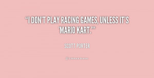 don't play racing games, unless it's 'Mario Kart.'”
