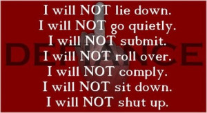 fightitrightnow:I will NOT lie down. I will NOT go quietly. I will NOT ...