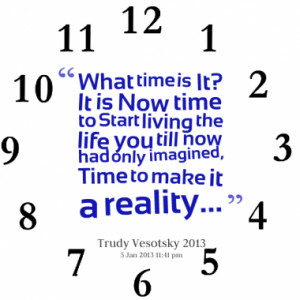 What time is It? It is Now time to Start living the life you till now ...