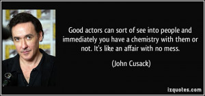 Good actors can sort of see into people and immediately you have a ...