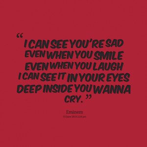 Quotes Picture: i can see you're sad even when you smile even when you ...