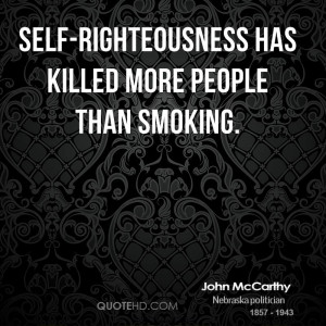 Self-righteousness has killed more people than smoking.