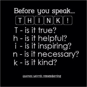... pls! I tell this to my kids all the time. Pls THINK before you talk