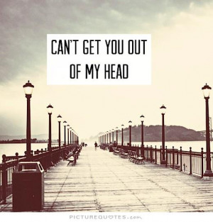Can't get you out of my head Picture Quote #1