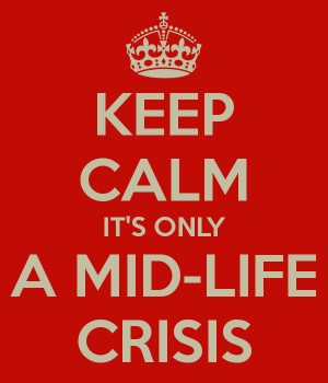 KEEP CALM IT'S ONLY A MID-LIFE CRISIS