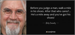 quote-before-you-judge-a-man-walk-a-mile-in-his-shoes-after-that-who ...