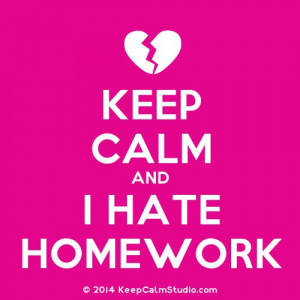 Keep Calm and I hate Homework