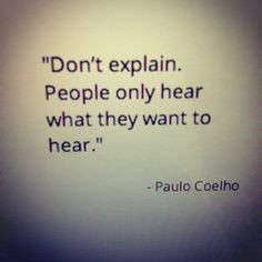 ... explain don t explain people only hear what they want to hear paulo