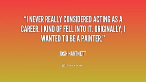 quote Josh Hartnett i never really considered acting as a 1 226061 png