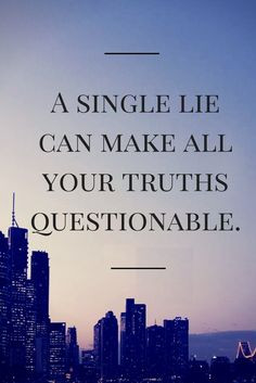 lie can make all your truths questionable. Being true to yourself ...