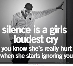 Silence is a girls loudest cry. You know she's really hurt when she ...