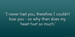 ... couldn’t lose you – so why then does my heart hurt so much