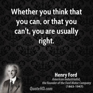 Whether you think that you can, or that you can't, you are usually ...